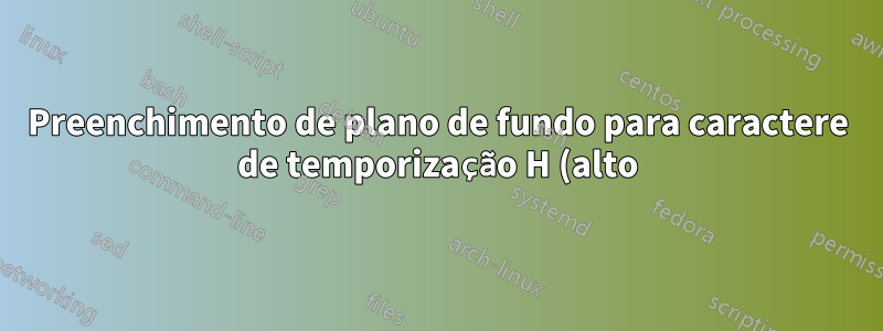 Preenchimento de plano de fundo para caractere de temporização H (alto) e tamanho do diagrama para temporização tikz