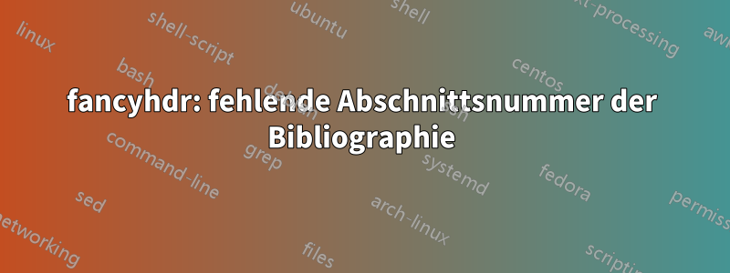 fancyhdr: fehlende Abschnittsnummer der Bibliographie