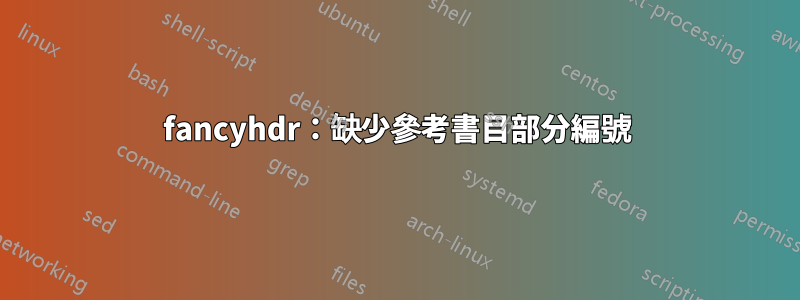 fancyhdr：缺少參考書目部分編號