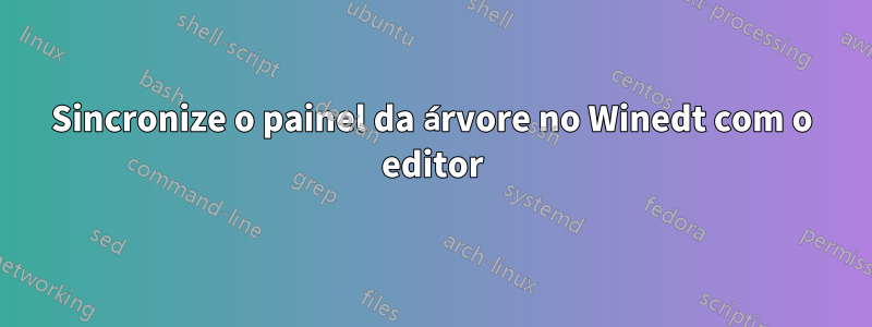 Sincronize o painel da árvore no Winedt com o editor