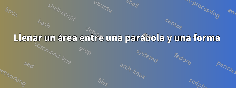 Llenar un área entre una parábola y una forma