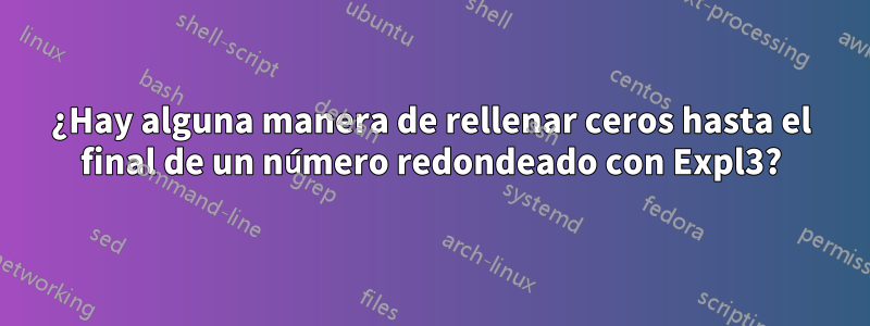 ¿Hay alguna manera de rellenar ceros hasta el final de un número redondeado con Expl3?