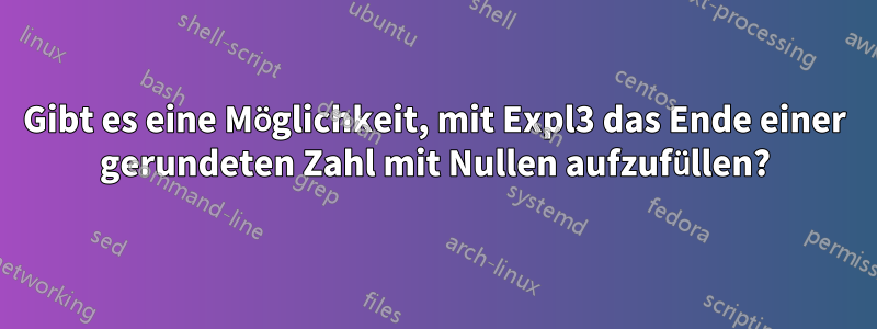 Gibt es eine Möglichkeit, mit Expl3 das Ende einer gerundeten Zahl mit Nullen aufzufüllen?