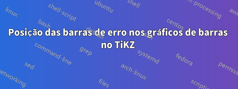 Posição das barras de erro nos gráficos de barras no TiKZ