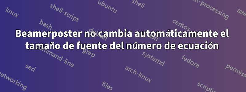 Beamerposter no cambia automáticamente el tamaño de fuente del número de ecuación