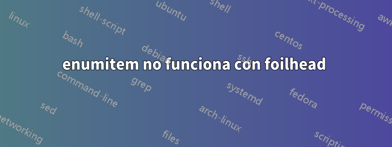 enumitem no funciona con foilhead