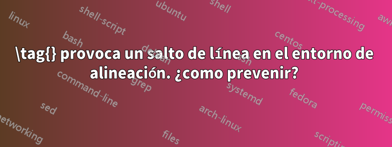 \tag{} provoca un salto de línea en el entorno de alineación. ¿como prevenir?