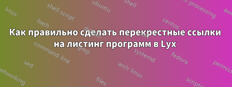 Как правильно сделать перекрестные ссылки на листинг программ в Lyx