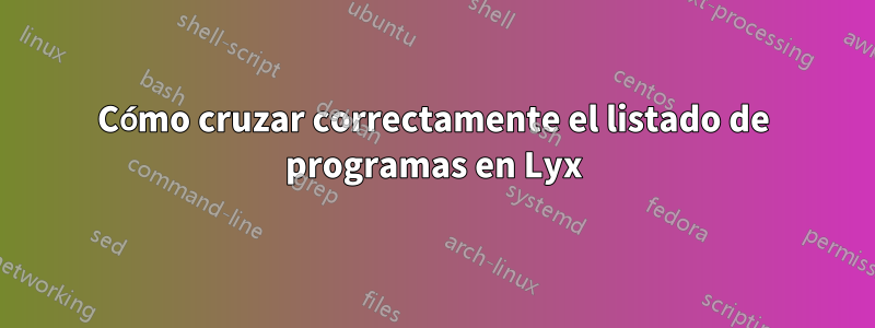 Cómo cruzar correctamente el listado de programas en Lyx