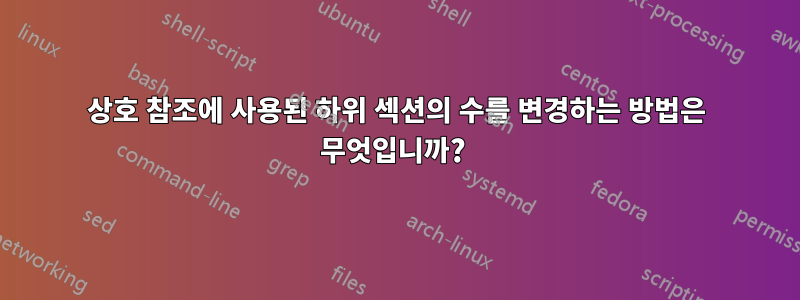 상호 참조에 사용된 하위 섹션의 수를 변경하는 방법은 무엇입니까? 