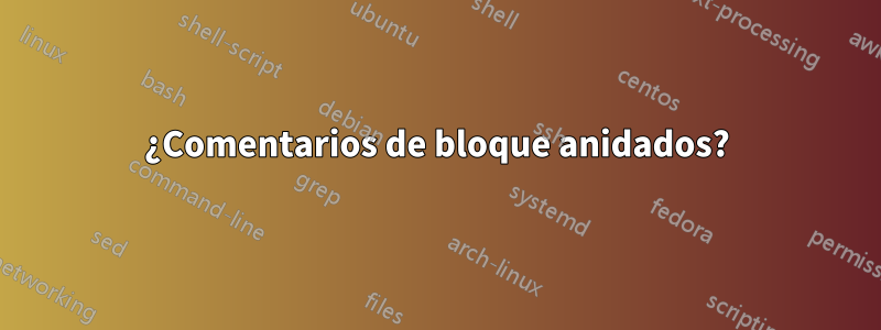 ¿Comentarios de bloque anidados?