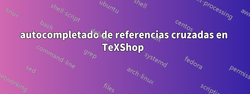 autocompletado de referencias cruzadas en TeXShop 