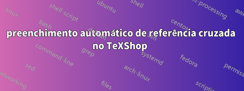 preenchimento automático de referência cruzada no TeXShop 