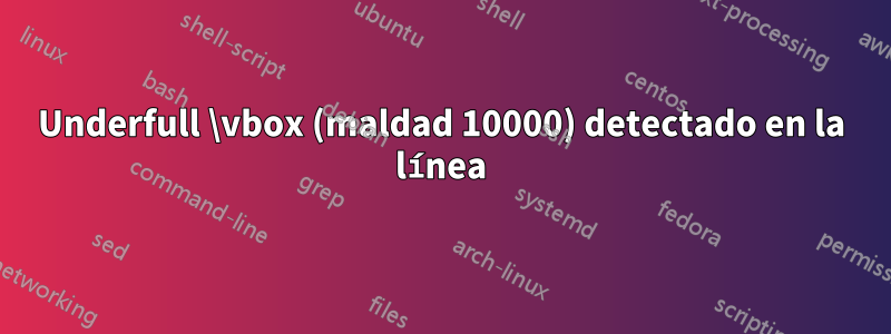 Underfull \vbox (maldad 10000) detectado en la línea