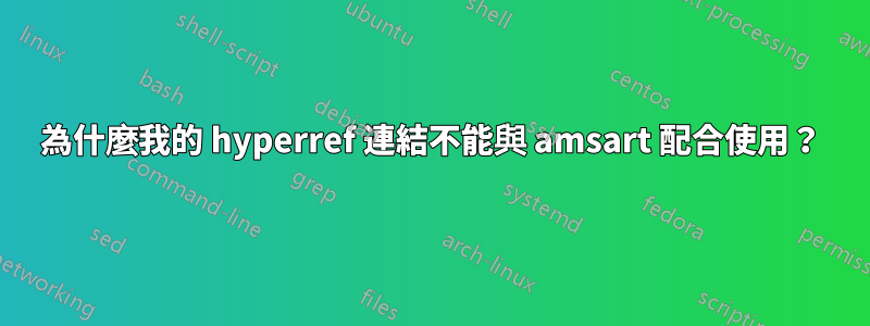 為什麼我的 hyperref 連結不能與 amsart 配合使用？