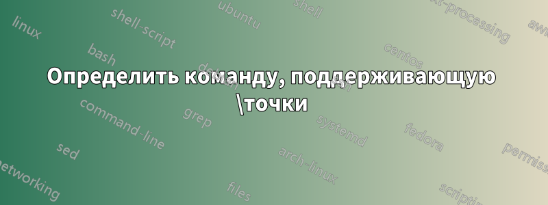 Определить команду, поддерживающую \точки