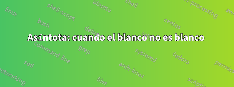 Asíntota: cuando el blanco no es blanco