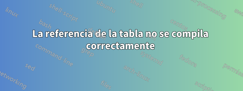 La referencia de la tabla no se compila correctamente