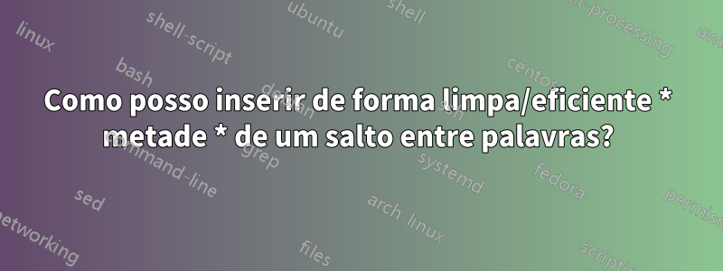 Como posso inserir de forma limpa/eficiente * metade * de um salto entre palavras?