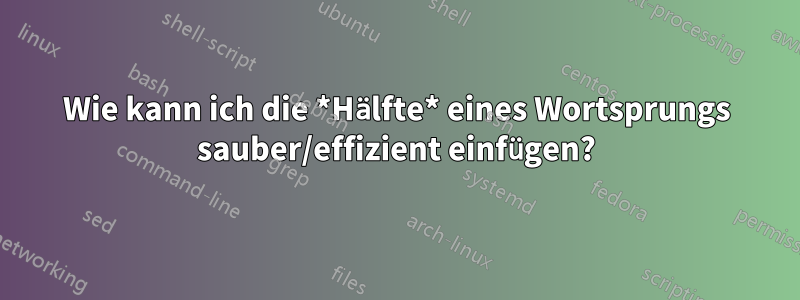 Wie kann ich die *Hälfte* eines Wortsprungs sauber/effizient einfügen?