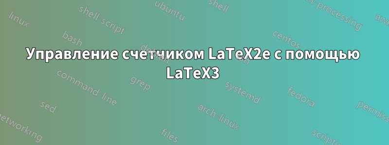 Управление счетчиком LaTeX2e с помощью LaTeX3