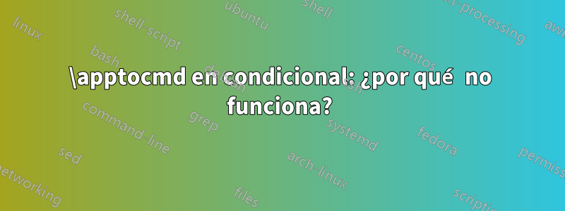 \apptocmd en condicional: ¿por qué no funciona?