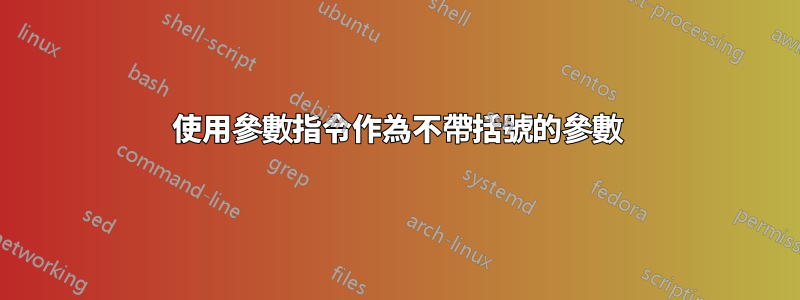 使用參數指令作為不帶括號的參數