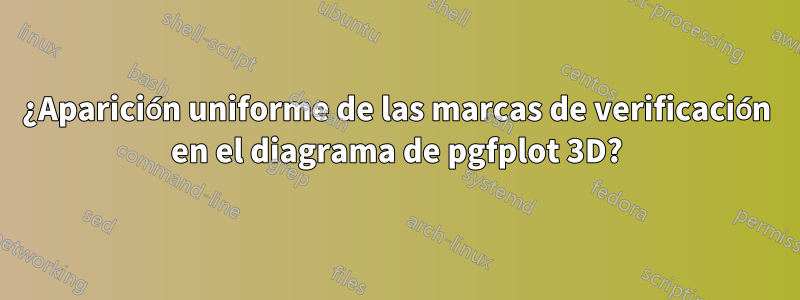 ¿Aparición uniforme de las marcas de verificación en el diagrama de pgfplot 3D?