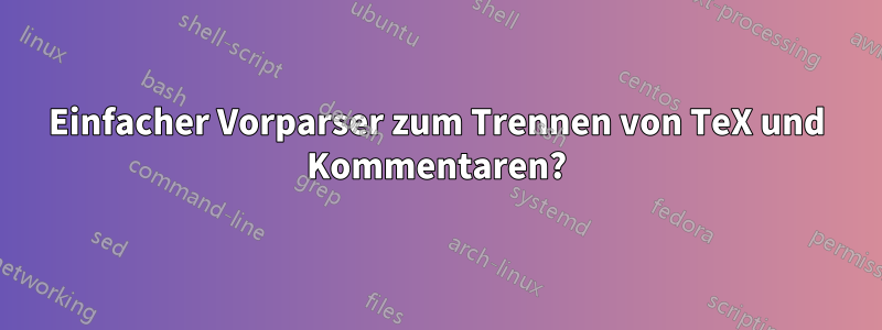 Einfacher Vorparser zum Trennen von TeX und Kommentaren?