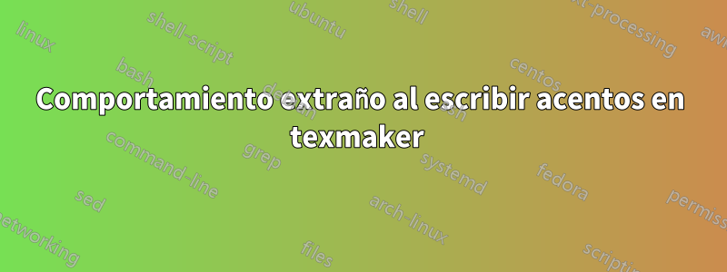 Comportamiento extraño al escribir acentos en texmaker 