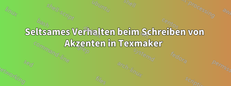 Seltsames Verhalten beim Schreiben von Akzenten in Texmaker 