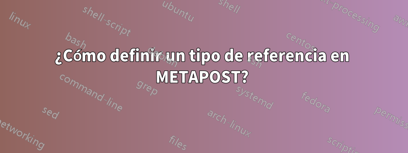 ¿Cómo definir un tipo de referencia en METAPOST?