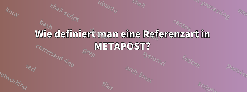 Wie definiert man eine Referenzart in METAPOST?