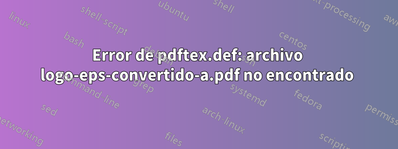 Error de pdftex.def: archivo logo-eps-convertido-a.pdf no encontrado