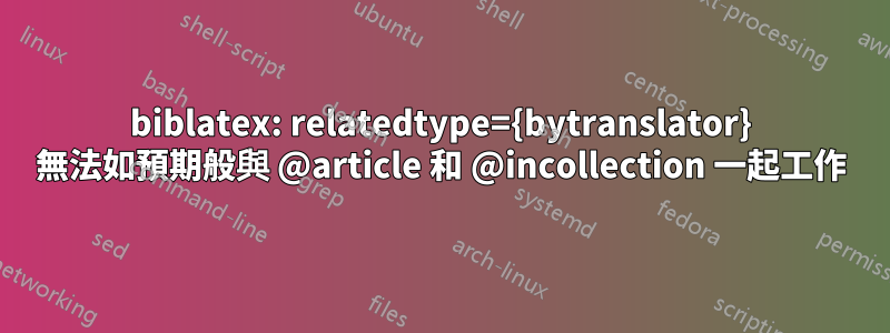 biblatex: relatedtype={bytranslator} 無法如預期般與 @article 和 @incollection 一起工作