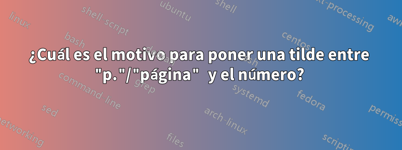 ¿Cuál es el motivo para poner una tilde entre "p."/"página" y el número?