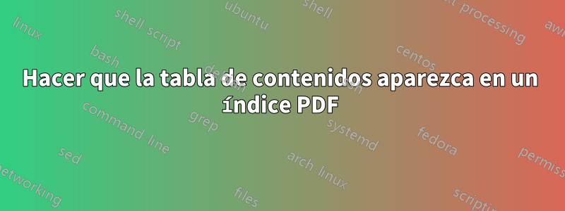 Hacer que la tabla de contenidos aparezca en un índice PDF