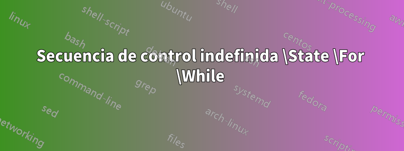 Secuencia de control indefinida \State \For \While