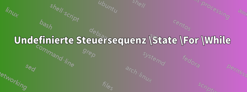 Undefinierte Steuersequenz \State \For \While