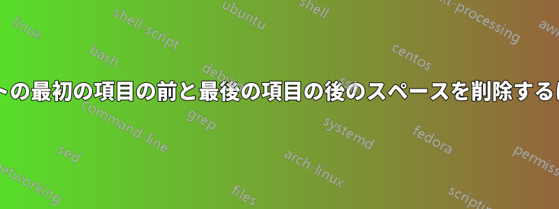 長いテーブル内の列挙リストの最初の項目の前と最後の項目の後のスペースを削除するにはどうすればよいですか?