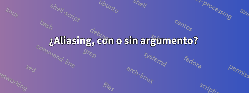 ¿Aliasing, con o sin argumento?