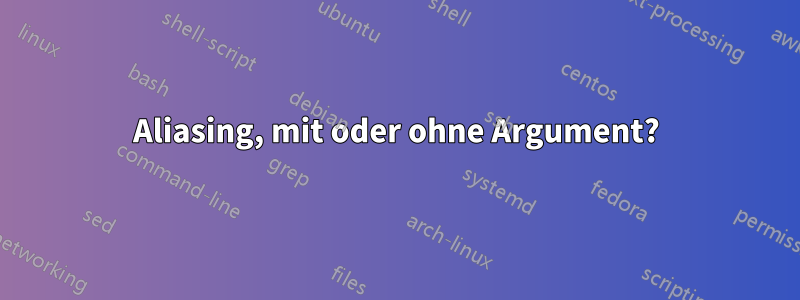 Aliasing, mit oder ohne Argument?