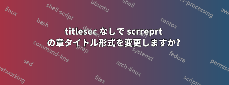 titlesec なしで scrreprt の章タイトル形式を変更しますか?