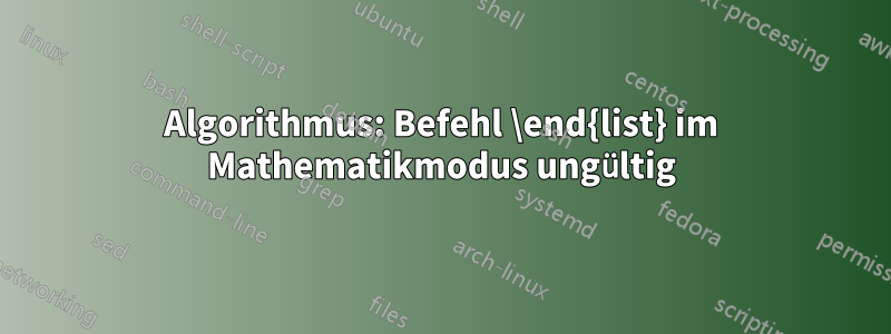 Algorithmus: Befehl \end{list} im Mathematikmodus ungültig