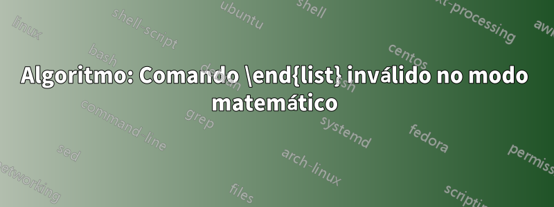 Algoritmo: Comando \end{list} inválido no modo matemático