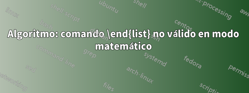 Algoritmo: comando \end{list} no válido en modo matemático