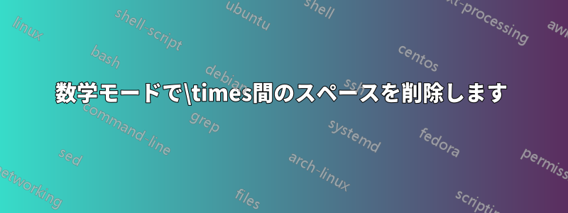 数学モードで\times間のスペースを削除します