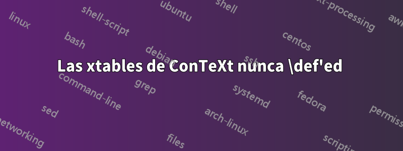 Las xtables de ConTeXt nunca \def'ed