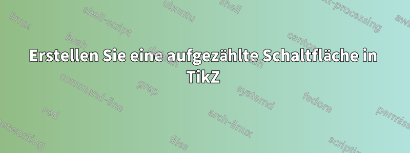 Erstellen Sie eine aufgezählte Schaltfläche in TikZ