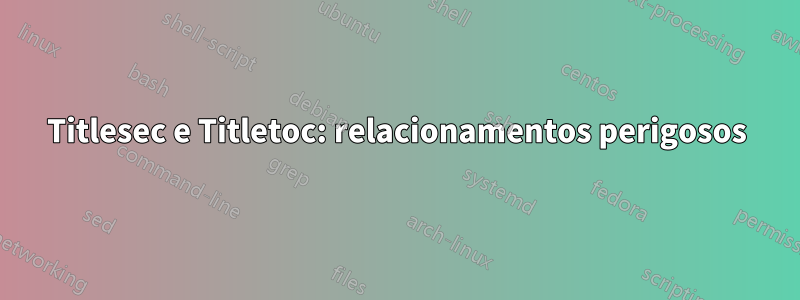 Titlesec e Titletoc: relacionamentos perigosos